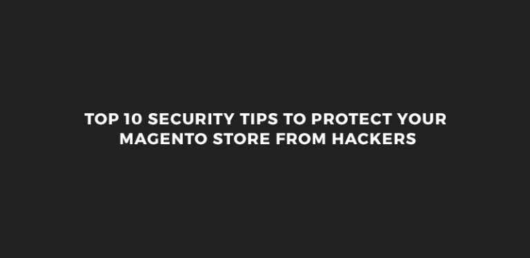 Top 10 Security Tips to Protect Your Magento Store from Hackers ...